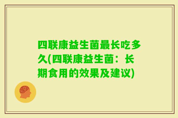 四联康益生菌长吃多久(四联康益生菌：长期食用的效果及建议)