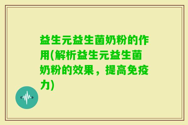 益生元益生菌奶粉的作用(解析益生元益生菌奶粉的效果，提高力)