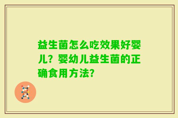 益生菌怎么吃效果好婴儿？婴幼儿益生菌的正确食用方法？