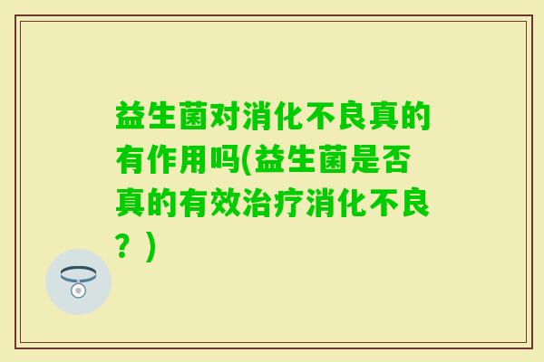 益生菌对真的有作用吗(益生菌是否真的有效？)