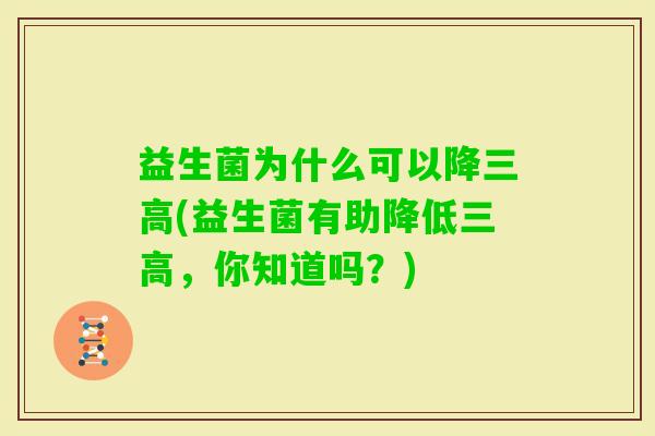 益生菌为什么可以降(益生菌有助降低，你知道吗？)