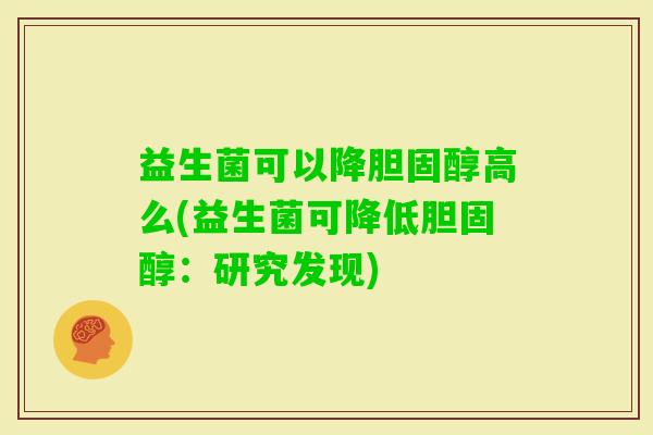 益生菌可以降高么(益生菌可降低：研究发现)