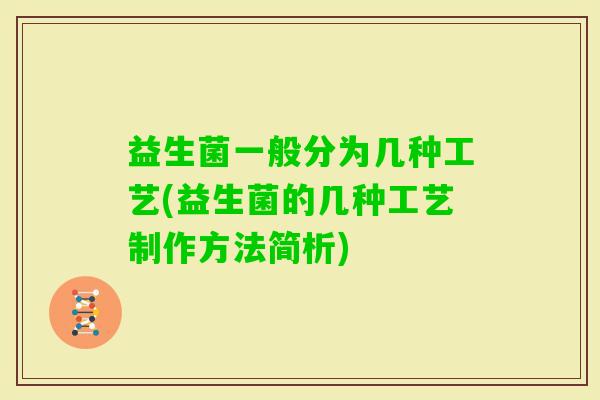 益生菌一般分为几种工艺(益生菌的几种工艺制作方法简析)