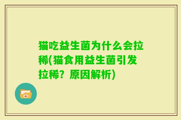 猫吃益生菌为什么会拉稀(猫食用益生菌引发拉稀？原因解析)
