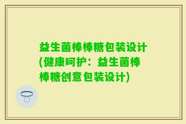益生菌棒棒糖包装设计(健康呵护：益生菌棒棒糖创意包装设计)