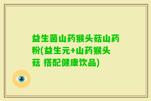 益生菌山药猴头菇山药粉(益生元+山药猴头菇 搭配健康饮品)
