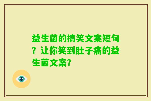 益生菌的搞笑文案短句？让你笑到肚子痛的益生菌文案？