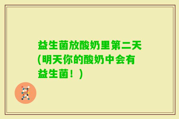 益生菌放酸奶里第二天(明天你的酸奶中会有益生菌！)