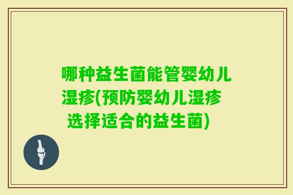 哪种益生菌能管婴幼儿(婴幼儿 选择适合的益生菌)