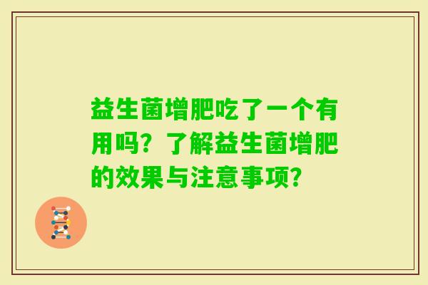 益生菌增肥吃了一个有用吗？了解益生菌增肥的效果与注意事项？