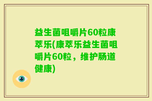 益生菌咀嚼片60粒康萃乐(康萃乐益生菌咀嚼片60粒，维护肠道健康)