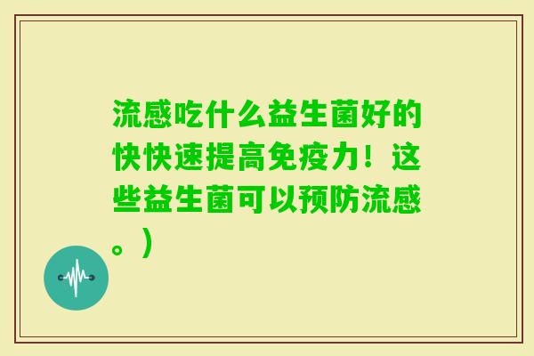 吃什么益生菌好的快快速提高力！这些益生菌可以。)