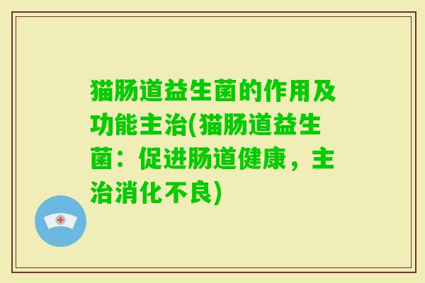 猫肠道益生菌的作用及功能主(猫肠道益生菌：促进肠道健康，主)