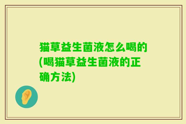 猫草益生菌液怎么喝的(喝猫草益生菌液的正确方法)