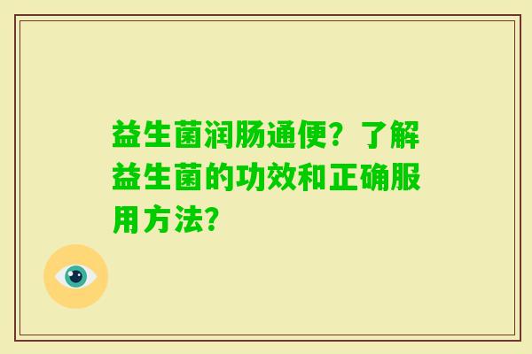 益生菌润肠通便？了解益生菌的功效和正确服用方法？