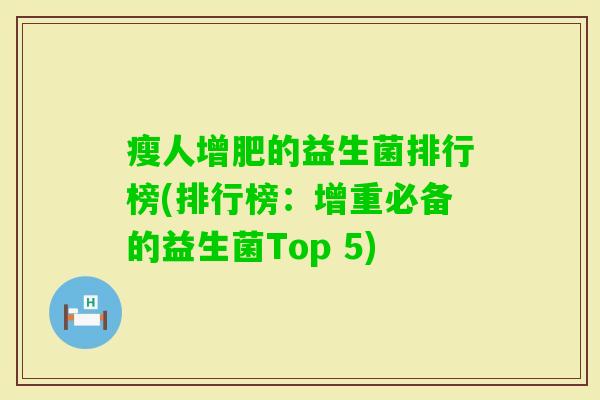 瘦人增肥的益生菌排行榜(排行榜：增重必备的益生菌Top 5)