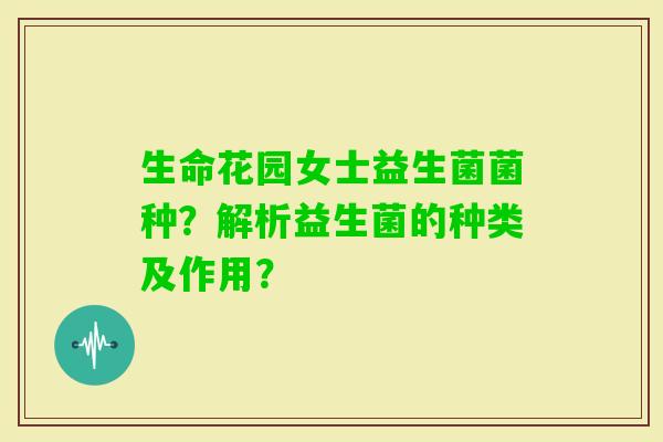 生命花园女士益生菌菌种？解析益生菌的种类及作用？