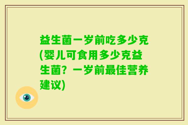 益生菌一岁前吃多少克(婴儿可食用多少克益生菌？一岁前佳营养建议)