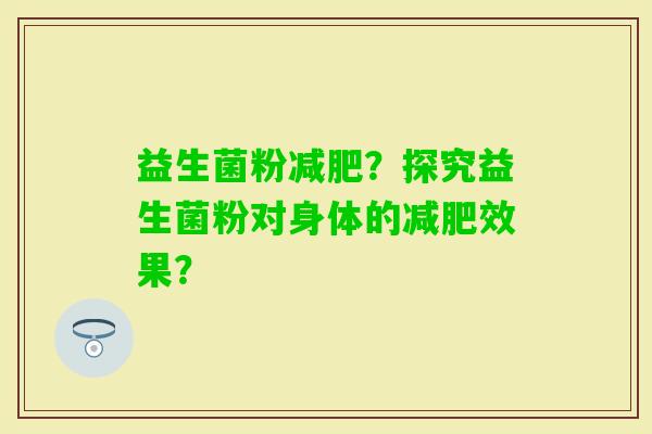益生菌粉？探究益生菌粉对身体的效果？