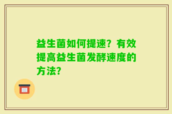 益生菌如何提速？有效提高益生菌发酵速度的方法？