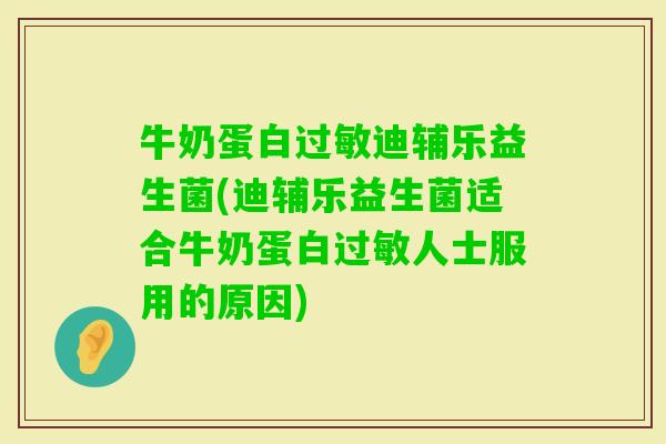 牛奶蛋白迪辅乐益生菌(迪辅乐益生菌适合牛奶蛋白人士服用的原因)