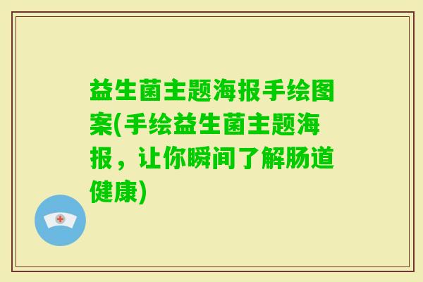 益生菌主题海报手绘图案(手绘益生菌主题海报，让你瞬间了解肠道健康)