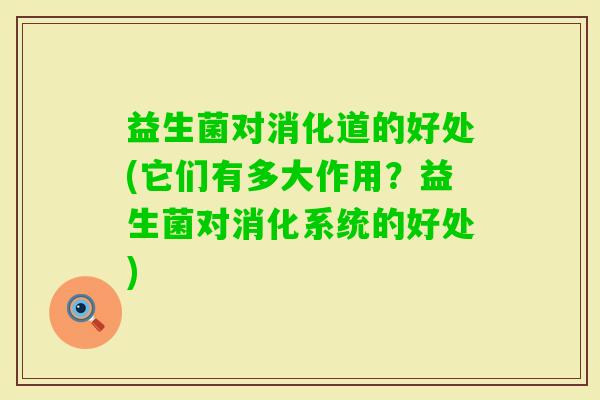 益生菌对消化道的好处(它们有多大作用？益生菌对消化系统的好处)
