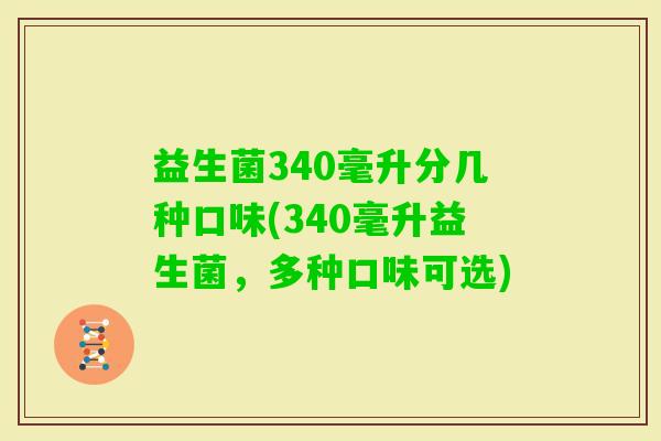 益生菌340毫升分几种口味(340毫升益生菌，多种口味可选)