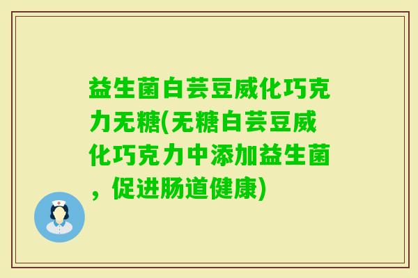 益生菌白芸豆威化巧克力无糖(无糖白芸豆威化巧克力中添加益生菌，促进肠道健康)