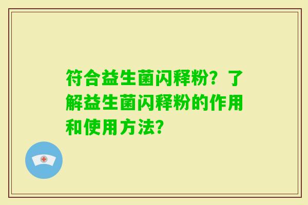 符合益生菌闪释粉？了解益生菌闪释粉的作用和使用方法？