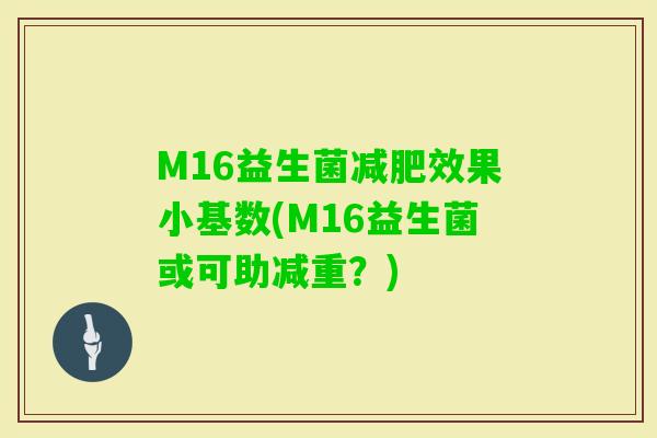 M16益生菌效果小基数(M16益生菌或可助减重？)