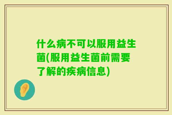 什么不可以服用益生菌(服用益生菌前需要了解的信息) 什么不可以服用益生菌(服用益生菌前需要了解的信息)