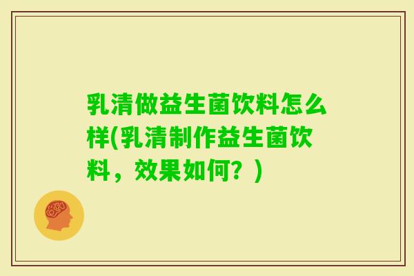 乳清做益生菌饮料怎么样(乳清制作益生菌饮料，效果如何？)