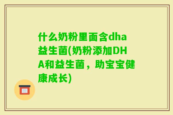 什么奶粉里面含dha益生菌(奶粉添加DHA和益生菌，助宝宝健康成长)