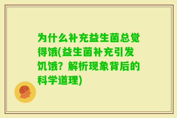 为什么补充益生菌总觉得饿(益生菌补充引发饥饿？解析现象背后的科学道理)