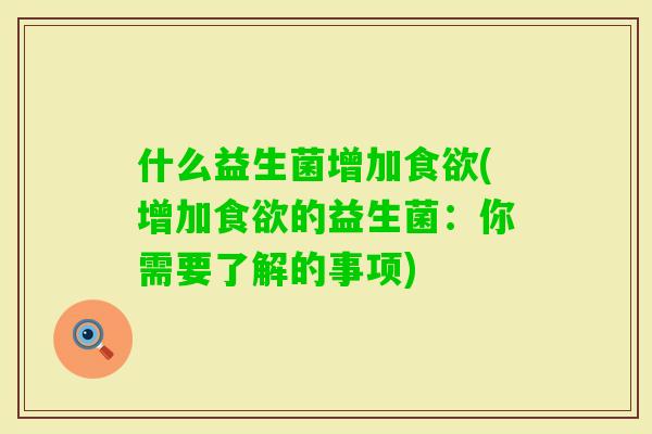什么益生菌增加(增加的益生菌:你需要了解的事项) 什么益生菌增加(增加的益生菌:你需要了解的事项)