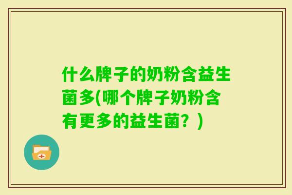 什么牌子的奶粉含益生菌多(哪个牌子奶粉含有更多的益生菌？)