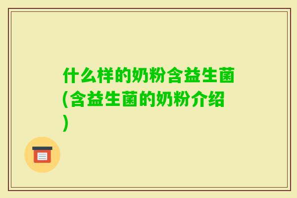 什么样的奶粉含益生菌(含益生菌的奶粉介绍)