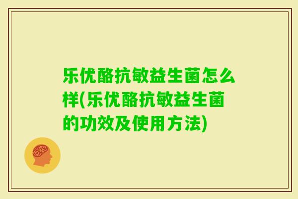 乐优酪抗敏益生菌怎么样(乐优酪抗敏益生菌的功效及使用方法) 乐优酪抗敏益生菌怎么样(乐优酪抗敏益生菌的功效及使用方法)