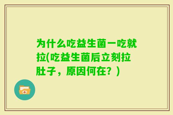 为什么吃益生菌一吃就拉(吃益生菌后立刻拉肚子，原因何在？)