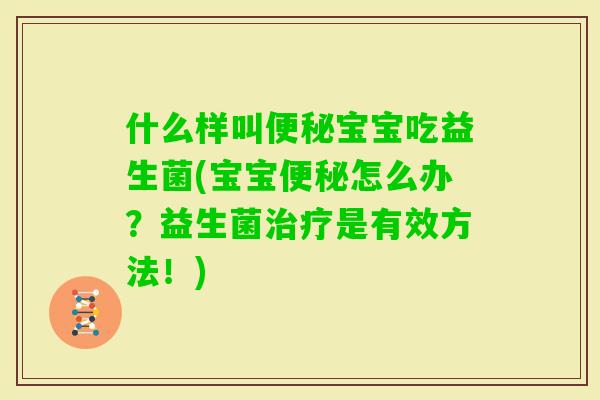 什么样叫宝宝吃益生菌(宝宝怎么办？益生菌是有效方法！)