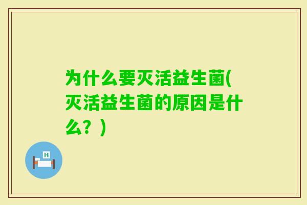 为什么要灭活益生菌(灭活益生菌的原因是什么?) 为什么要灭活益生菌(灭活益生菌的原因是什么?)