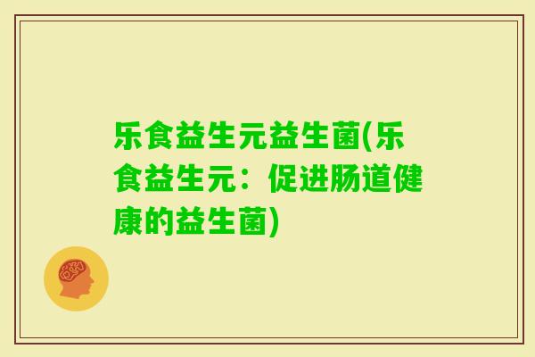 乐食益生元益生菌(乐食益生元：促进肠道健康的益生菌)