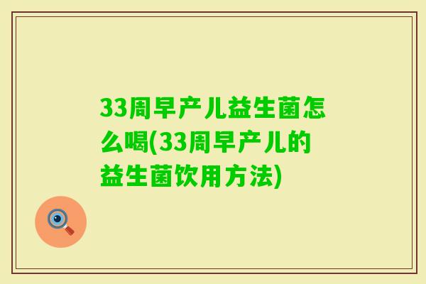 33周早产儿益生菌怎么喝(33周早产儿的益生菌饮用方法)