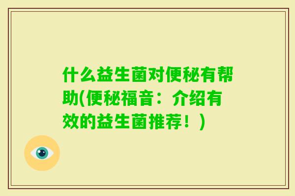 什么益生菌对有帮助(福音：介绍有效的益生菌推荐！)