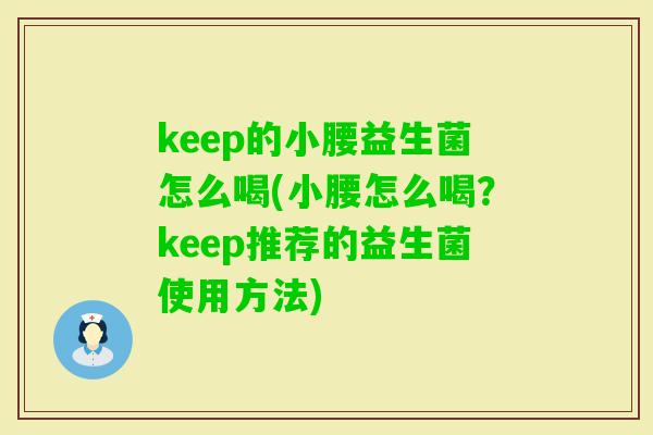 keep的小腰益生菌怎么喝(小腰怎么喝？keep推荐的益生菌使用方法)