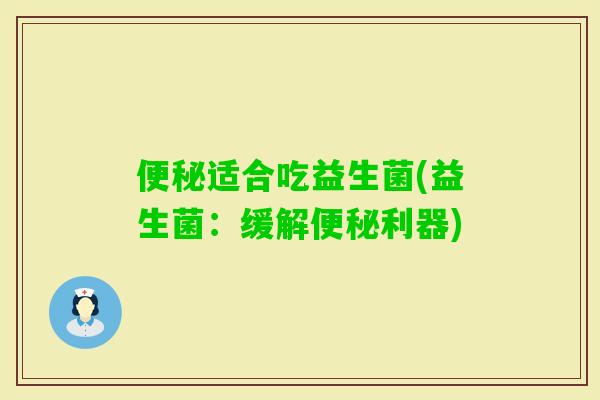 适合吃益生菌(益生菌：缓解利器)