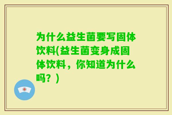 为什么益生菌要写固体饮料(益生菌变身成固体饮料，你知道为什么吗？)