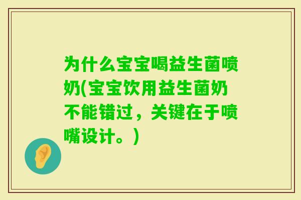 为什么宝宝喝益生菌喷奶(宝宝饮用益生菌奶不能错过，关键在于喷嘴设计。)