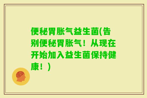 胃益生菌(告别胃！从现在开始加入益生菌保持健康！)
